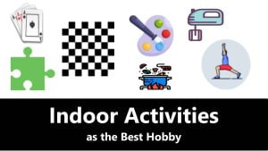 Indoor Activities as the Best Hobby